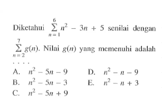 Diketahui sigma n=1 6 n^2-3n+5 senilai dengan sigma n=2 7 g(n) . Nilai g(n) yang memenuhi adalah