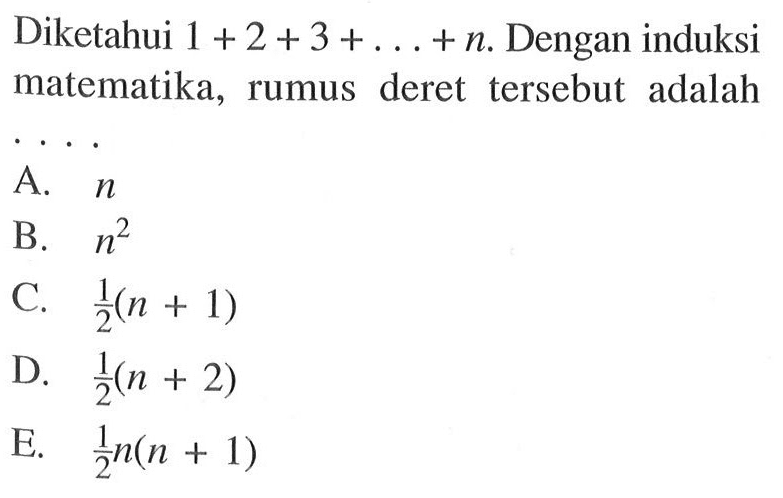 Diketahui 1+2+3+...+n. Dengan induksi matematika, rumus deret tersebut adalah ....