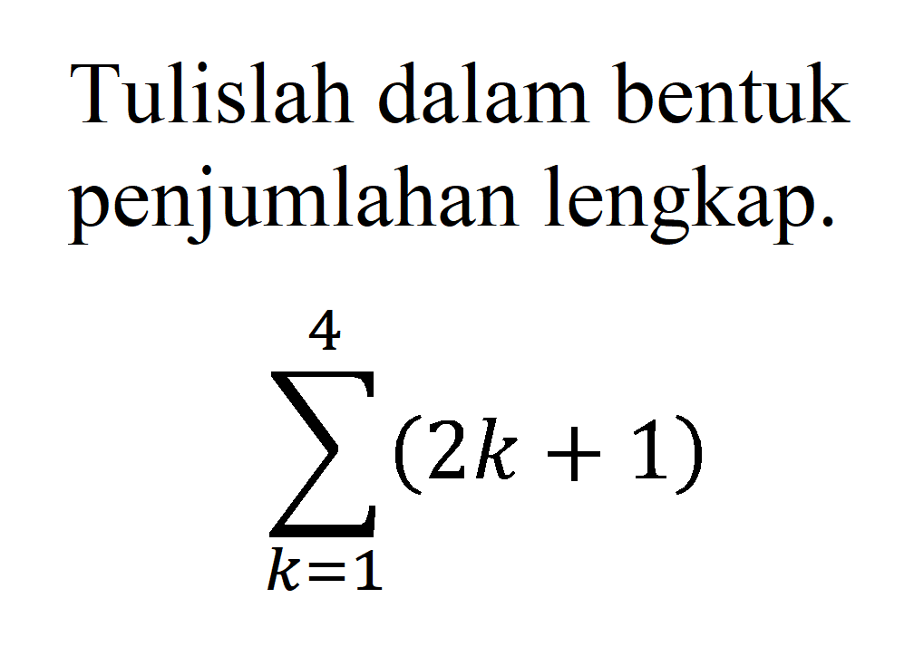 Tulislah dalam bentuk penjumlahan lengkap. sigma k=1 4 (2k+1)