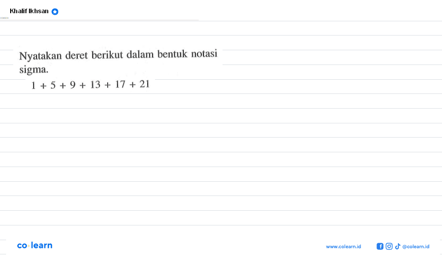 Nyatakan deret berikut dalam bentuk notasi sigma. 1 + 5 + 9 + 13 + 17 + 21 co learn Wvn colcainio @colcam id