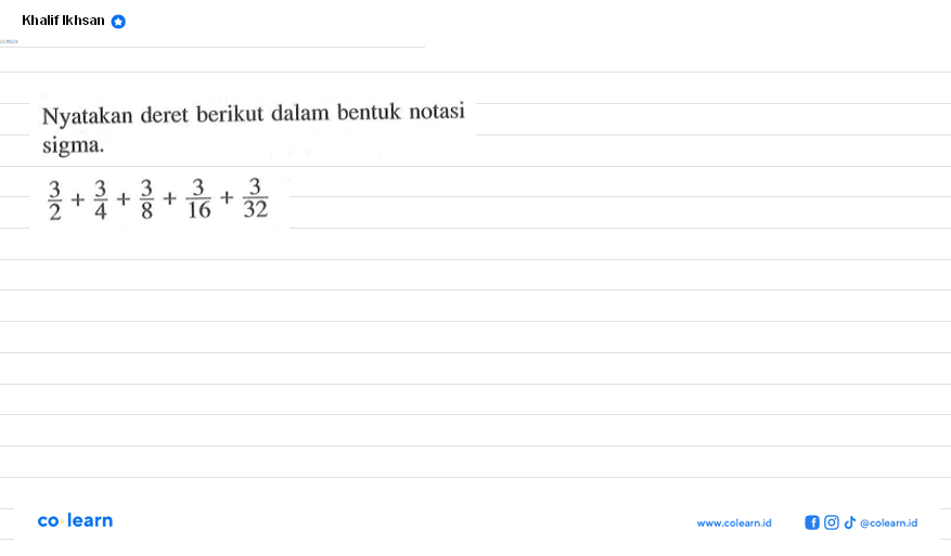 Nyatakan deret berikut dalam bentuk notasi sigma.
 
 3/2+3/4+3/8+3/32