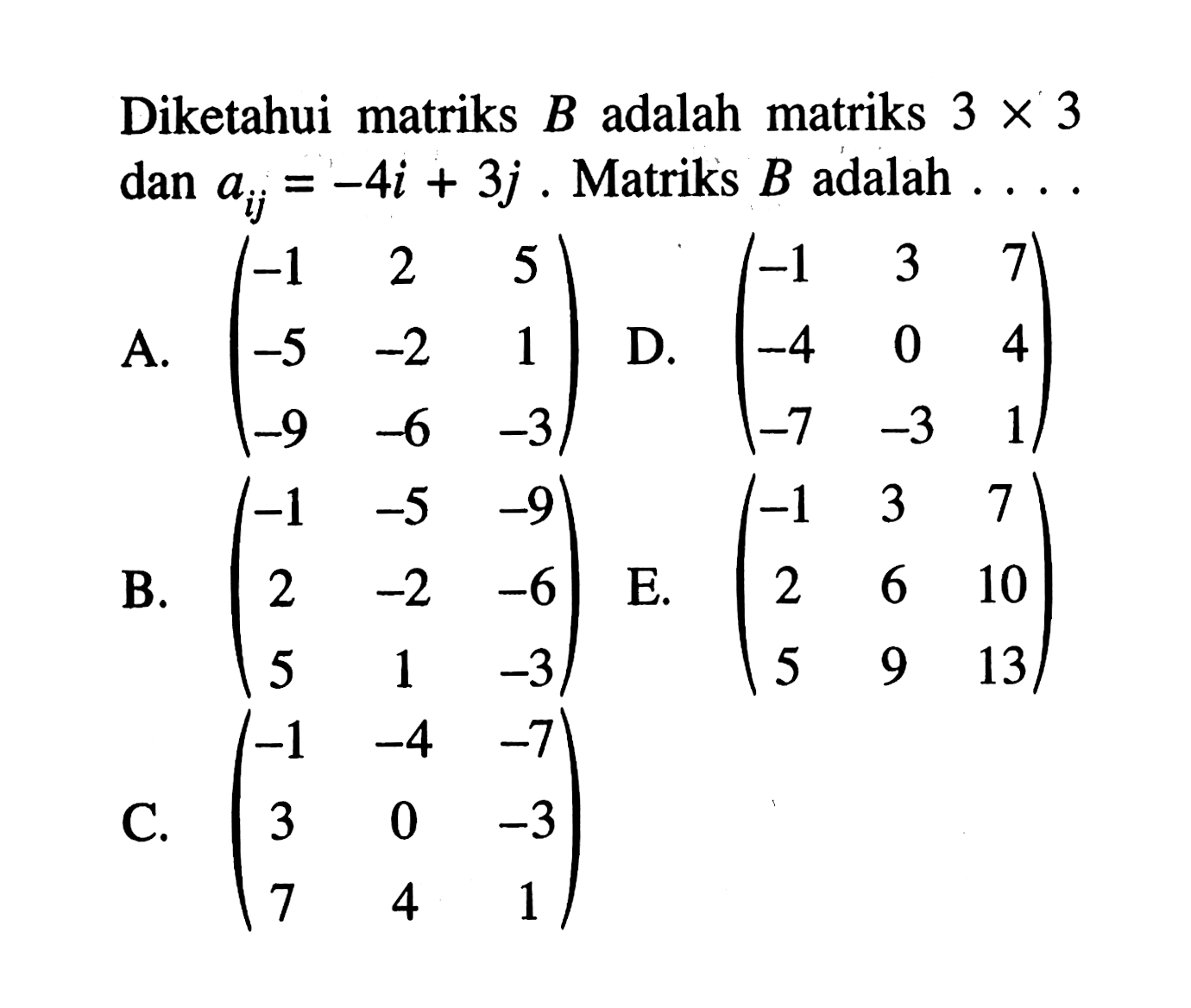 Diketahui matriks B adalah matriks 3x3 dan aij=-4i+3j. Matriks B adalah . . . .