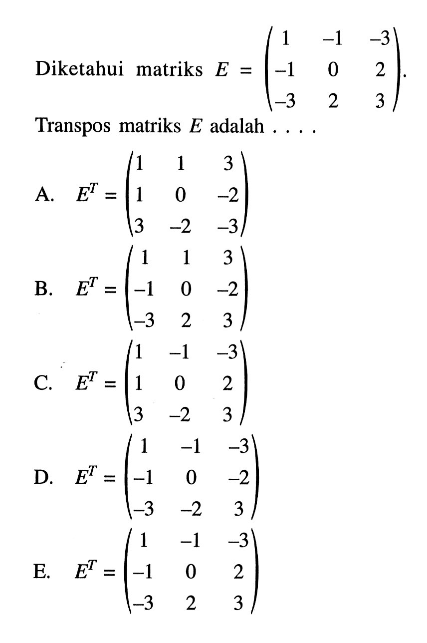 Diketahui matriks E=(1 -1 -3 -1 0 2 -3 2 3) Transpos matriks E adalah ....