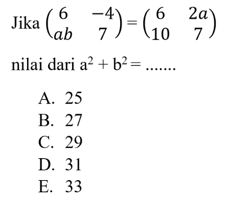 Jika (6 -4 ab 7)=(6 2a 10 7) nilai dari a^2+b^2= ...