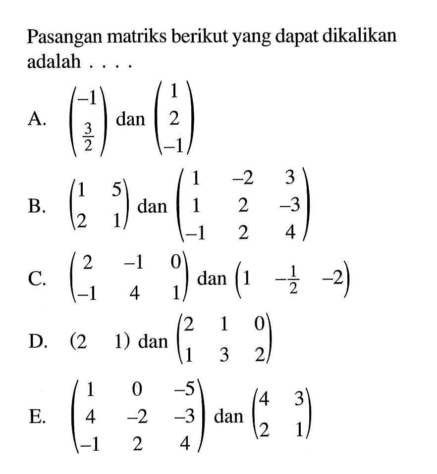 Pasangan matriks berikut yang dapat dikalikan adalah .....