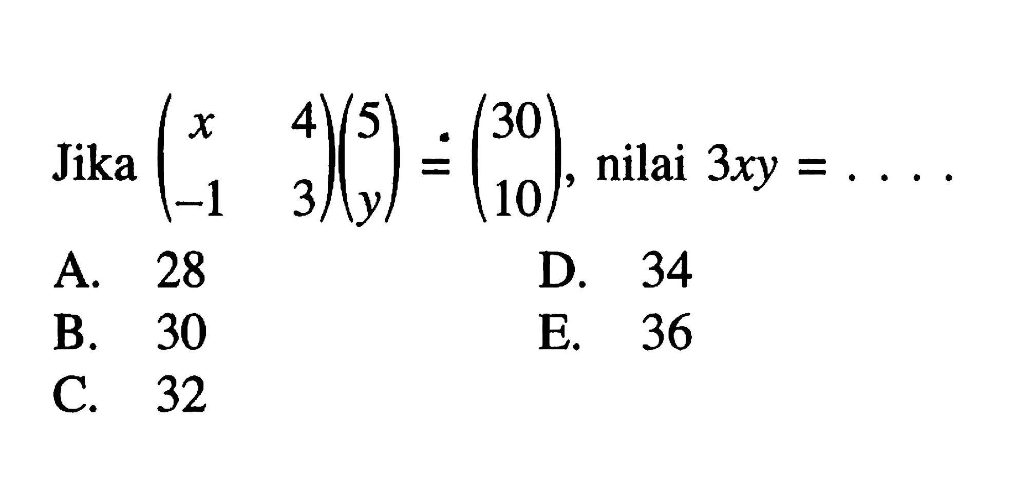 Jika (x 4 -1 3)(5 y)=(30 10), nilai 3xy= . . . .