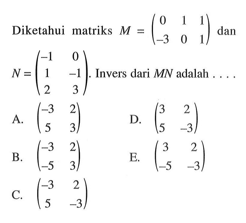 Diketahui matriks M=(0 1 1 -3 0 1) dan N=(-1 0 1 -1 2 3). Invers dari MN adalah . . . .