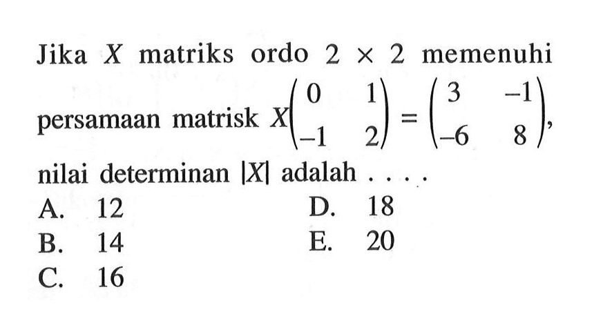 Jika X matriks ordo 2x2 memenuhi persamaan matrisk X(0 1 -1 2) = (3 -1 -6 8), nilai determinan |X| adalah....