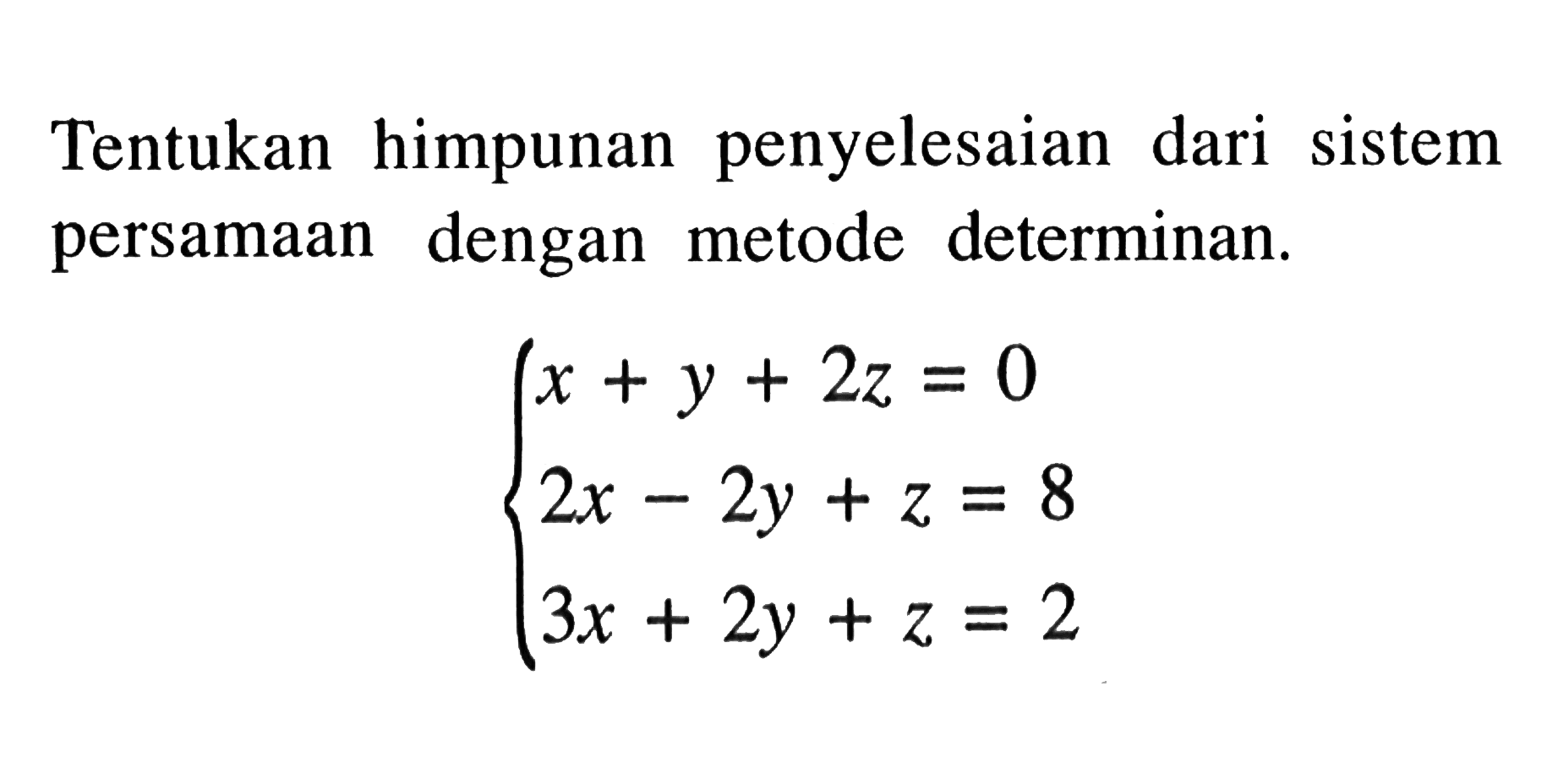 Tentukan himpunan penyelesaian dari sistem persamaan dengan metode determinan. x+y+2z=0 2x-2y+z=8 3x+2y+z=2