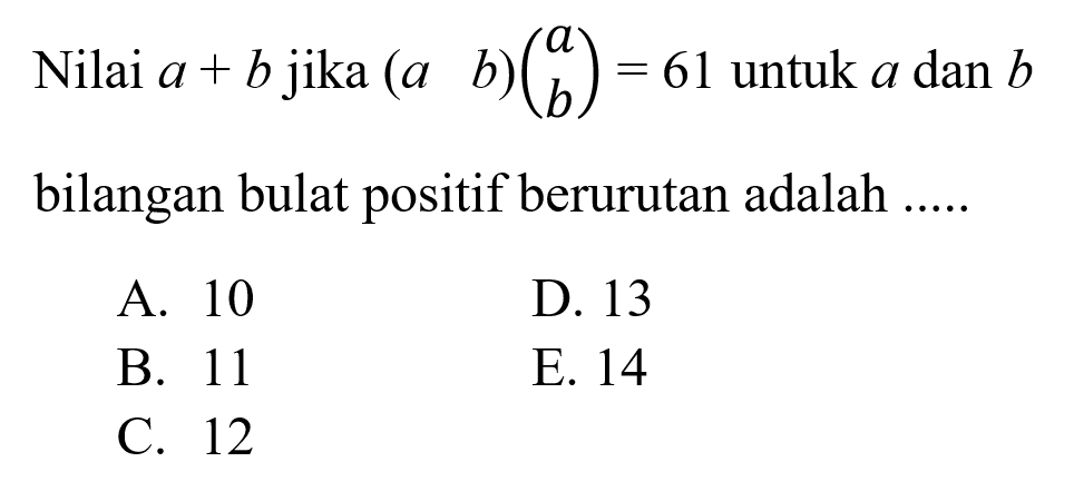 bNilai a + b jika (a b)(a b)=61 untuk a dan b bilangan bulat positif berurutan adalah ....