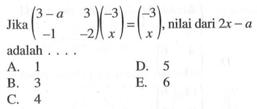 Jika (3-a 3 -1 -2)(-3 x)=(-3 x), nilai dari 2x-a adalah ....