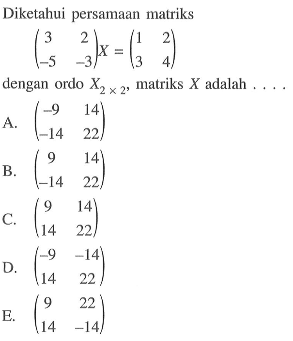 Diketahui persamaan matriks (3 2 -5 -3)x=(1 2 3 4) dengan ordo x 2x2, matriks X adalah