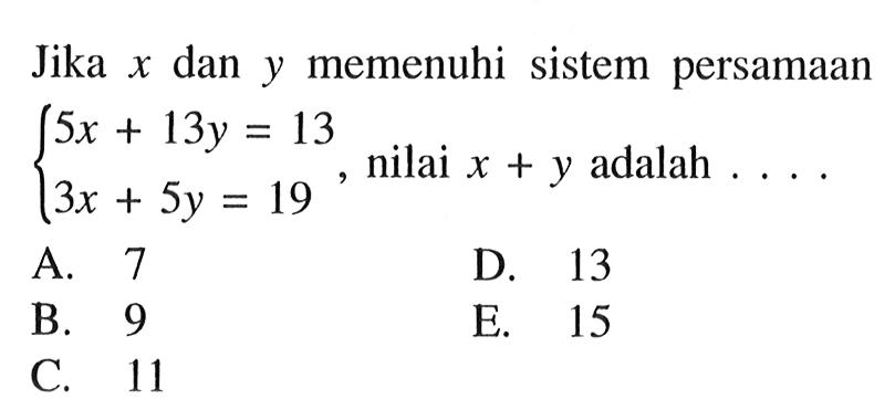 Jika x dan y memenuhi sistem persamaan 5x+13y=13 3x+5y=19, nilai x+y adalah ....