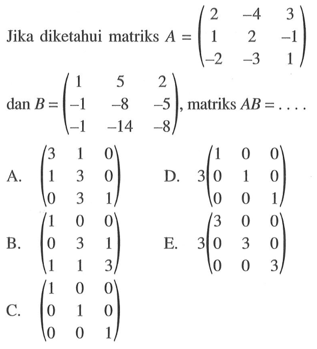 Jika diketahui matriks A=(2 -4 3 1 2 -1 -2 -3 1) dan B=(1 5 2 -1 -8 -5 -1 -14 -8), matriks AB= . . . .