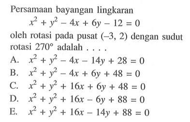 Persamaan bayangan lingkaran x^2+y^2-4x+6y-12=0 oleh rotasi pada pusat (-3,2) dengan sudut rotasi 270 adalah....