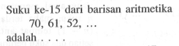 Suku ke-15 dari barisan aritmetika 70 , 61, 52, .... adalah