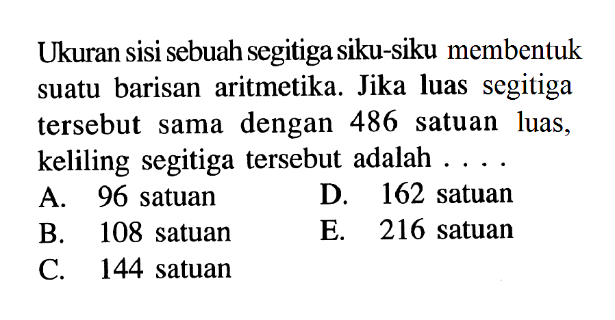 Ukuran sisi sebuah segitiga siku-siku membentuk suatu barisan aritmetika. Jika luas segitiga tersebut sama dengan 486 satuan luas,  keliling segitiga tersebut adalah