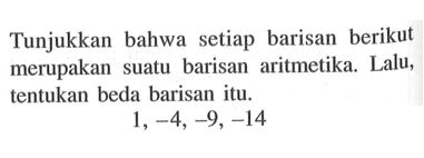 Tunjukkan bahwa setiap barisan berikut merupakan suatu barisan aritmetika. Lalu, tentukan beda barisan itu.1,-4,-9,-14