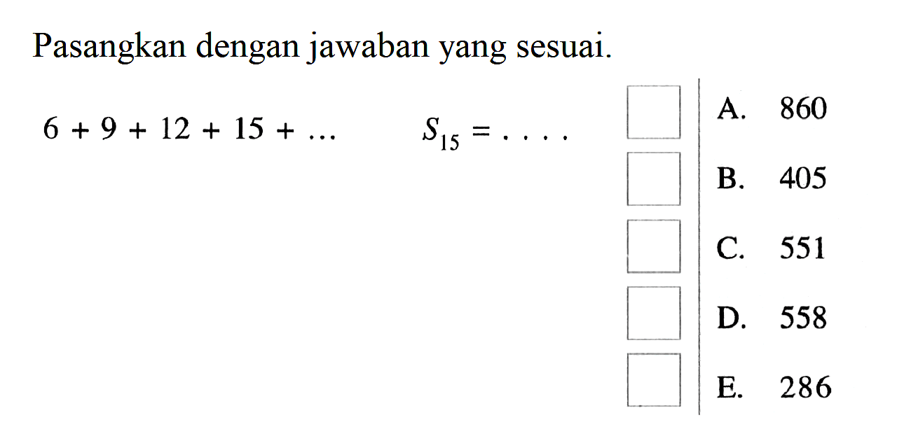 Pasangkan dengan jawaban yang sesuai.6+9+12+15+ ....  S15= .... .