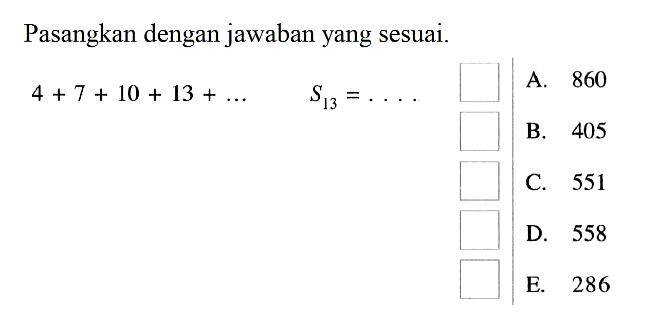 Pasangkan dengan jawaban yang sesuai.4+7+10+13+... S13=... 