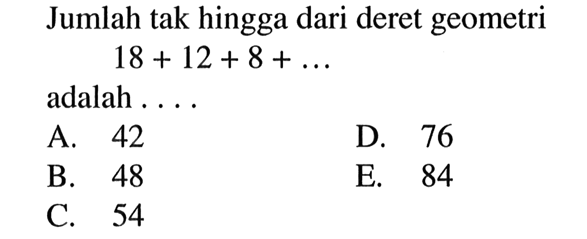 Jumlah tak hingga dari deret geometri 18+12+8+... adalah 