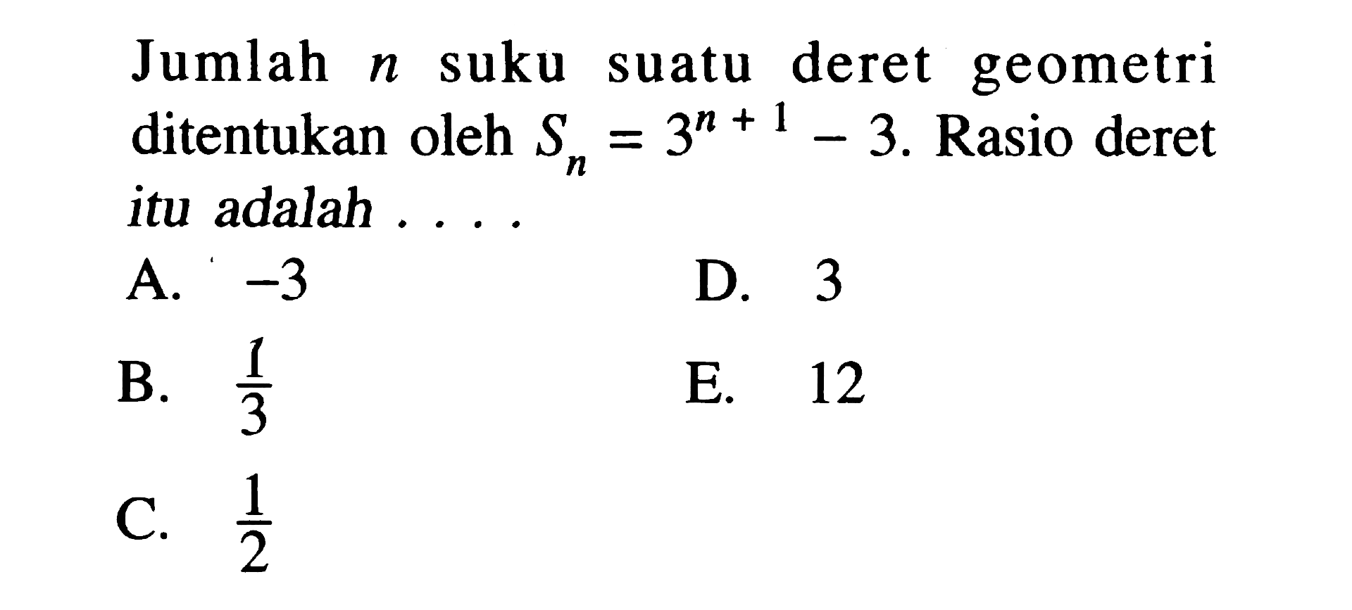 Jumlah  n  suku suatu deret geometri ditentukan oleh  Sn=3^(n+1-)3. Rasio deret itu adalah ....