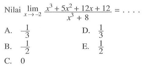 Nilai lim x->-2 (x^3+5x^2+12x+12)/(x^3+8)=... 