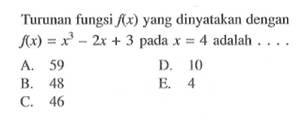 Turunan fungsi f(x) yang dinyatakan dengan f(x)=x^3-2x+3 pada x=4 adalah ...