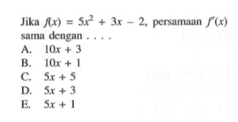 Jika  f(x)=5x^2+3x-2 , persamaan  f'(x)  sama dengan ....