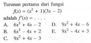 Turunan pertama dari fungsif(x)=(x^2+1)(3x-2)adalah  f'(x)=.... 