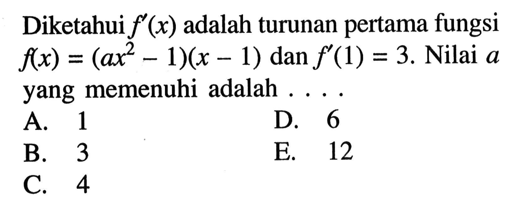 Diketahui f'(x) adalah turunan pertama fungsi f(x)=(ax^2-1)(x-1) dan f'(1)=3. Nilai a yang memenuhi adalah ....