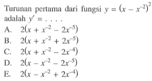 Turunan pertama dari fungsi y=(x-x^(-2))^2 adalah y'=... 