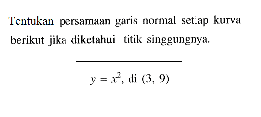 Tentukan persamaan garis normal setiap kurva berikut jika diketahui titik singgungnya.y=x^2, di(3,9)