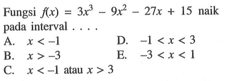 Fungsi f(x)=3x^3-9x^2-27x+15 naik pada interval ....