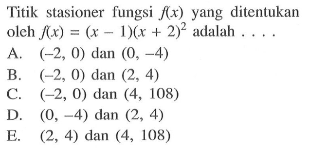 Titik stasioner fungsi f(x) yang ditentukan oleh f(x)=(x-1)(x+2)^2 adalah  .... 