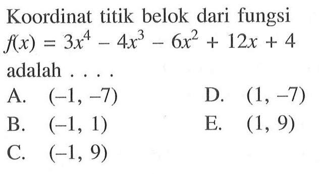 Koordinat titik belok dari fungsi f(x)=3x^4-4x^3-6x^2+12x+4 adalah ....