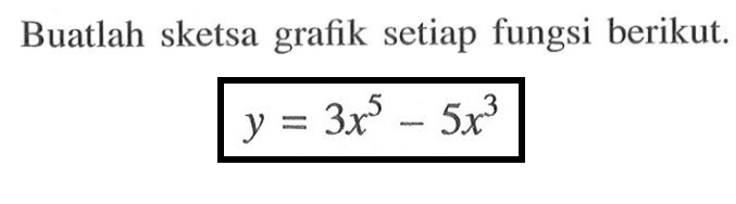 Buatlah sketsa grafik setiap fungsi berikut.y=3 x^5-5 x^3