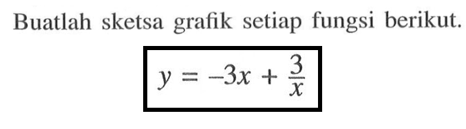 Buatlah sketsa grafik setiap fungsi berikut.
y=-3x+3/x