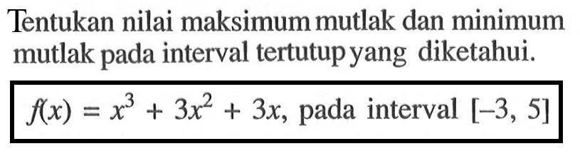 Tentukan nilai maksimum mutlak dan minimum mutlak pada interval tertutup yang diketahui. f(x)=x^3+3 x^2+3x, pada interval [-3,5]