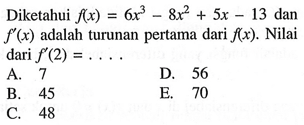 Diketahui f(x)=6x^3-8x^2+5x-13 dan f'(x) adalah turunan pertama dari f(x). Nilai dari f'(2)=....