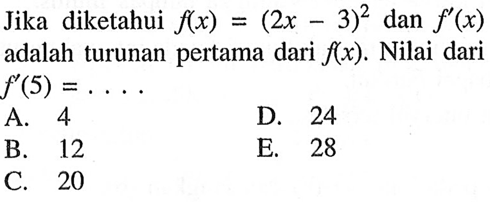 Jika diketahui f(x)=(2x-3)^2 dan f'(x) adalah turunan pertama dari f(x). Nilai dari f'(5)=....