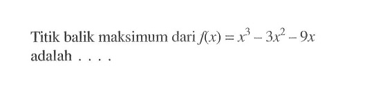 Titik balik maksimum dari f(x)=x^3-3x^2-9x adalah ....