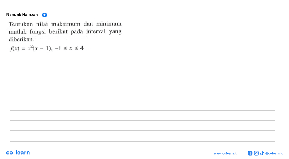 Tentukan nilai maksimum dan minimum mutlak fungsi berikut pada interval yang diberikan. f(x)=x^2(x-1), -1<=x<=4