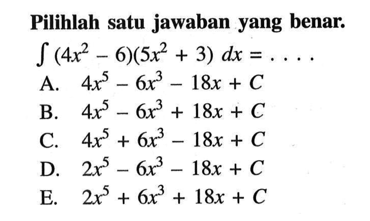 Pilihlah satu jawaban yang benar: integral (4x^2-6)(5x^2+3) dx= 