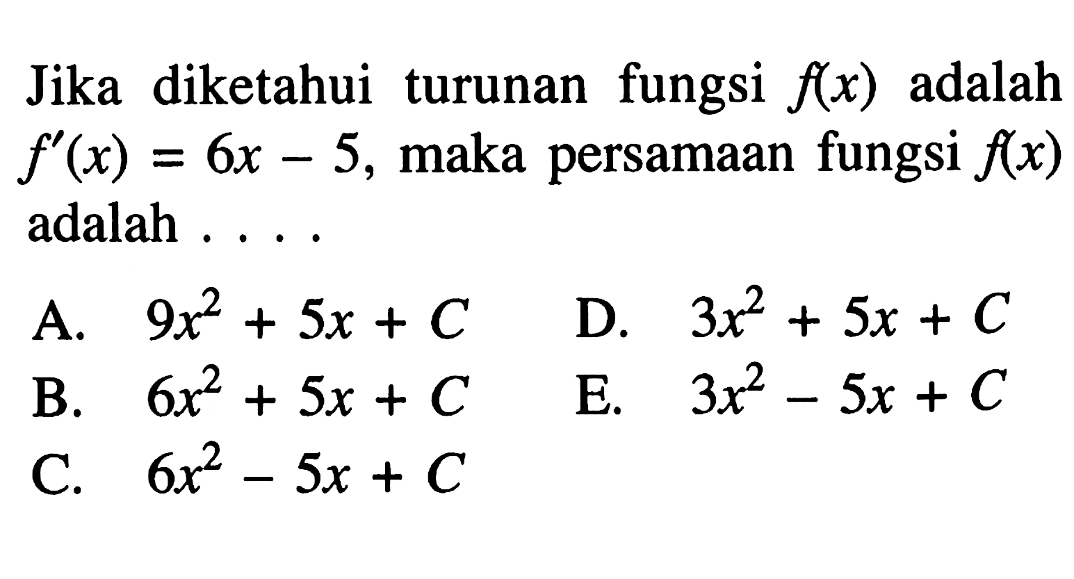 Jika diketahui turunan fungsi f(x) adalah f'(x)=6x-5, maka persamaan fungsi f(x) adalah ....