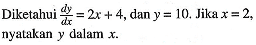 Diketahui dy/dx=2x+4, dany=10. Jika x=2, nyatakan y dalam x.