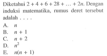 Diketahui 2+4+6+28+...+2n. Dengan induksi matematika, rumus deret tersebut adalah....