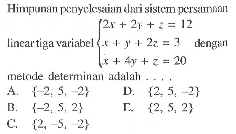 Himpunan penyelesaian dari sistem persamaan linear tiga variabel 2x+2y+z+12 x+y+2z=3 x+4y+z=20 dengan metode determinan adalah ...