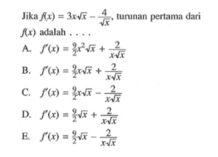 Jika  f(x)=3x akar(x)-4/akar(x) , turunan pertama dari  f(x)  adalah ....