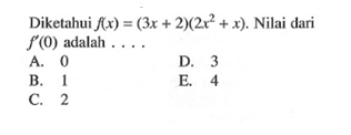 Diketahui  f(x)=(3x+2)(2x^2+x). Nilai dari  f'(0)  adalah ....
